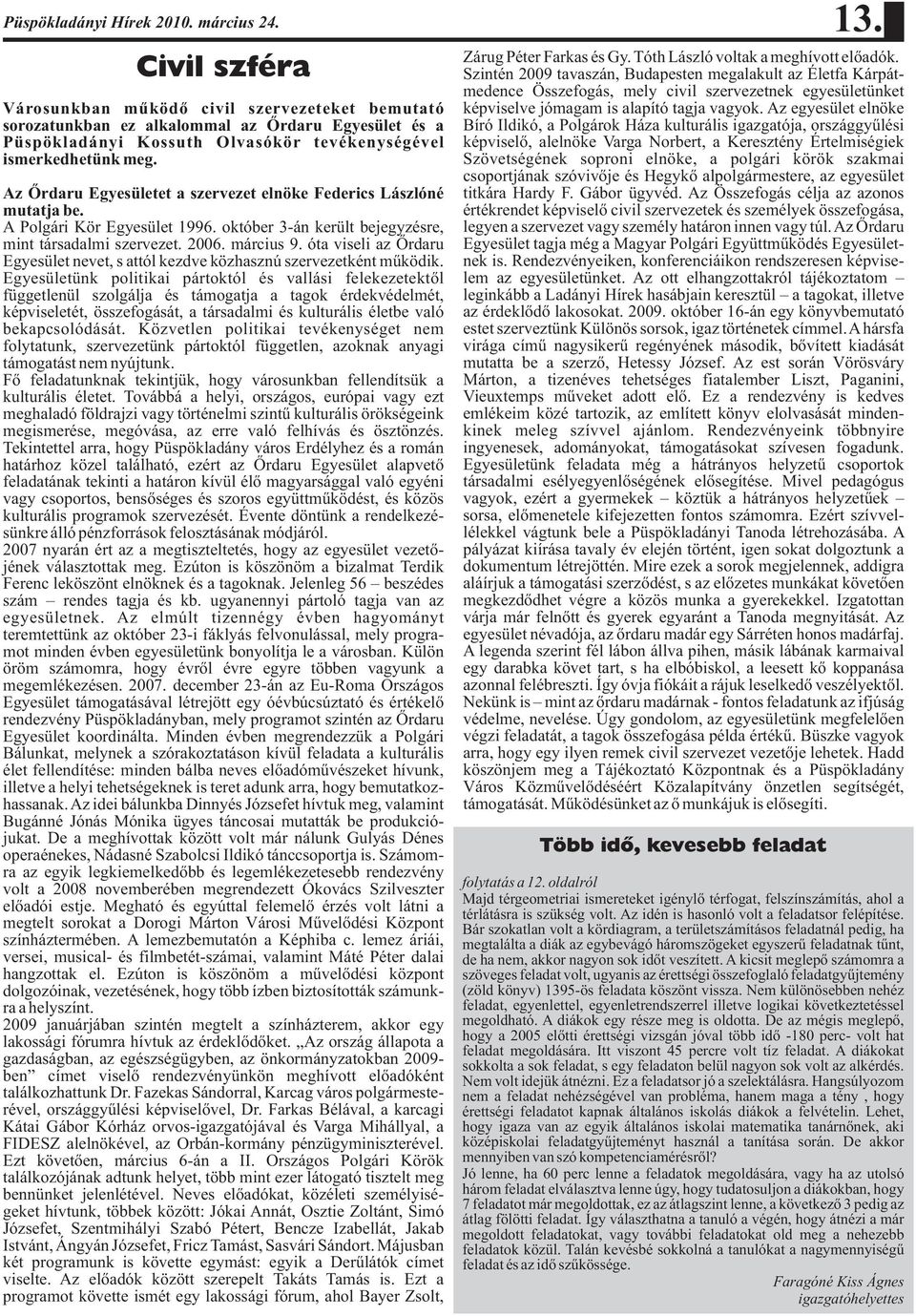 Az Őrdaru Egyesületet a szervezet elnöke Federics Lászlóné mutatja be. A Polgári Kör Egyesület 1996. október 3-án került bejegyzésre, mint társadalmi szervezet. 2006. március 9.