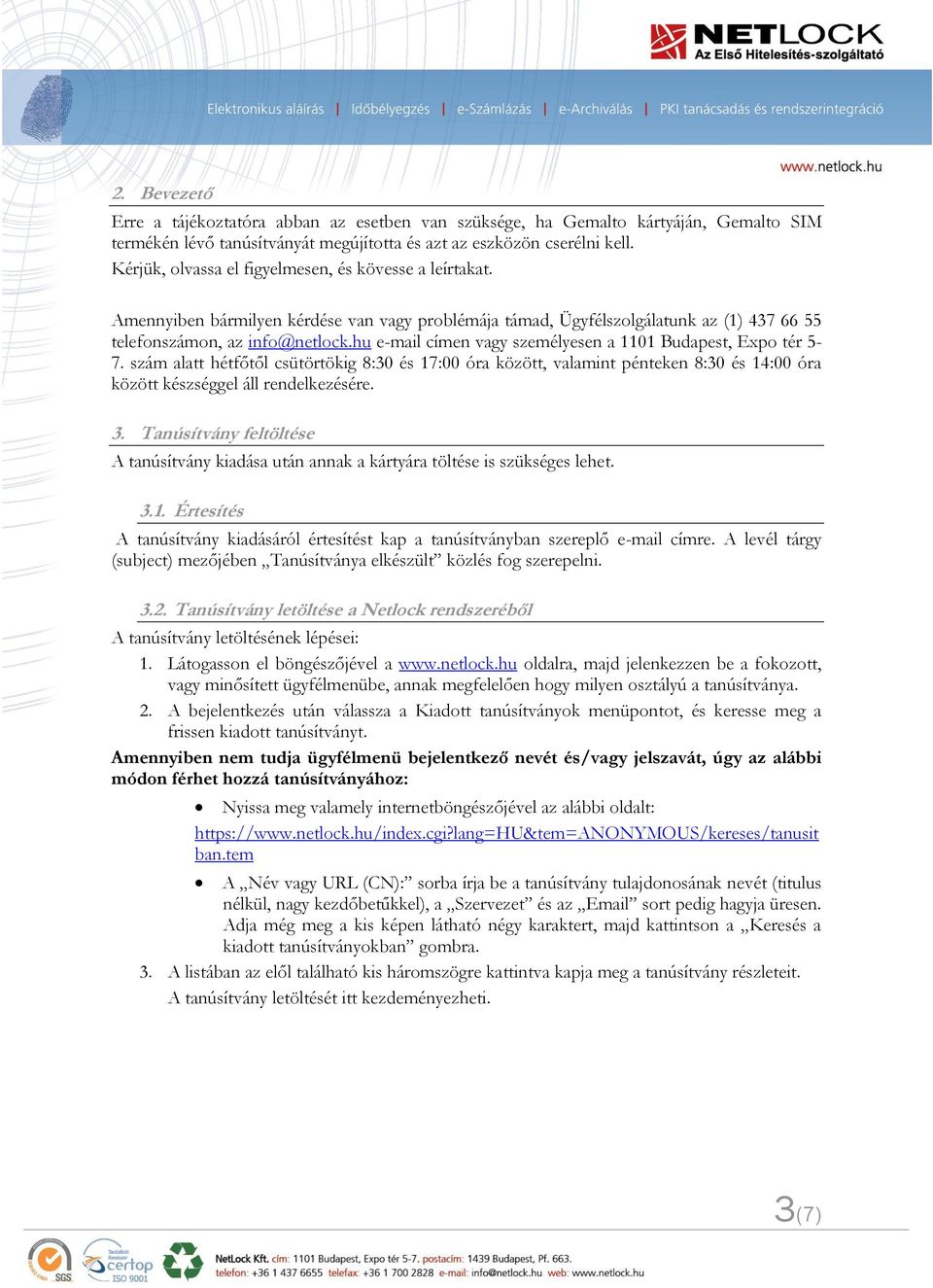 hu e-mail címen vagy személyesen a 1101 Budapest, Expo tér 5-7. szám alatt hétfőtől csütörtökig 8:30 és 17:00 óra között, valamint pénteken 8:30 és 14:00 óra között készséggel áll rendelkezésére. 3.