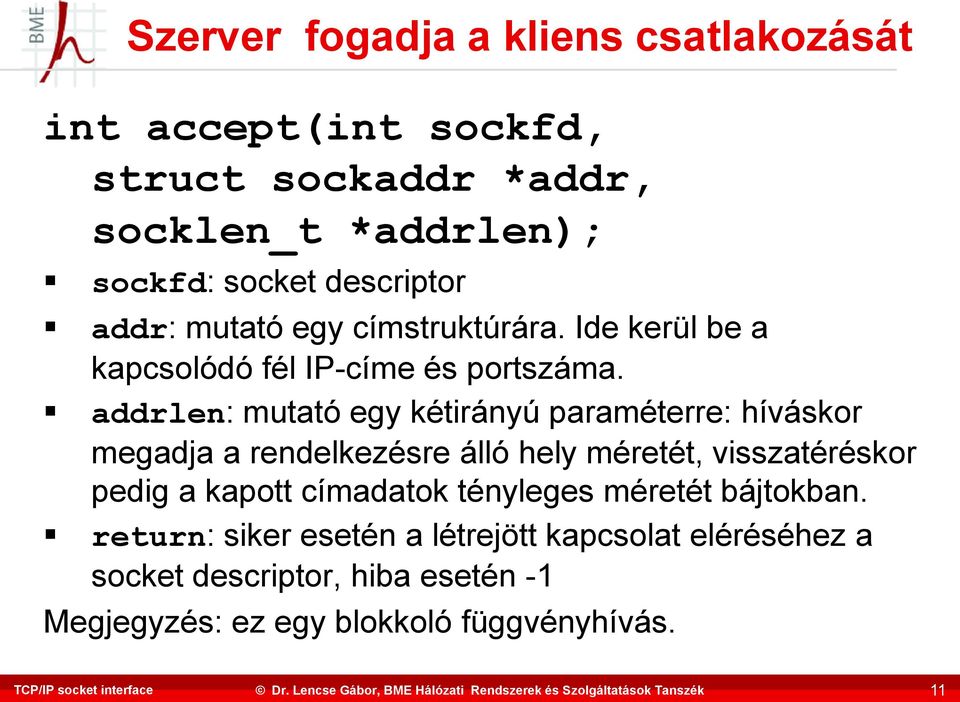 addrlen: mutató egy kétirányú paraméterre: híváskor megadja a rendelkezésre álló hely méretét, visszatéréskor pedig a kapott