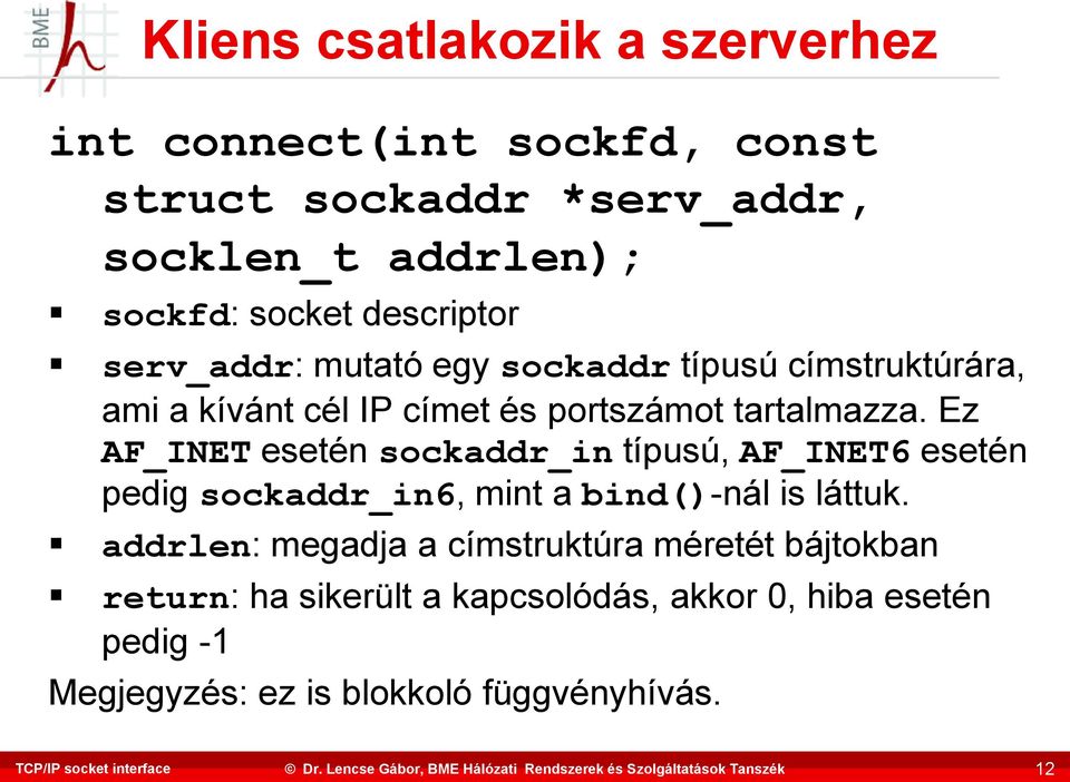 Ez AF_INET esetén sockaddr_in típusú, AF_INET6 esetén pedig sockaddr_in6, mint a bind()-nál is láttuk.