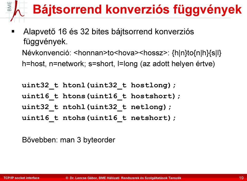 (az adott helyen értve) uint32_t htonl(uint32_t hostlong); uint16_t htons(uint16_t hostshort);