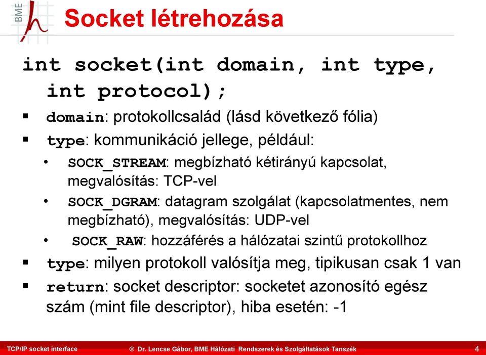 (kapcsolatmentes, nem megbízható), megvalósítás: UDP-vel SOCK_RAW: hozzáférés a hálózatai szintű protokollhoz type: milyen