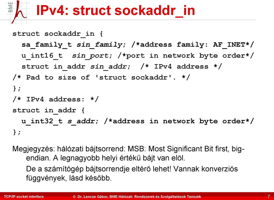 */ }; /* IPv4 address: */ struct in_addr { }; u_int32_t s_addr; /*address in network byte order*/ Megjegyzés: hálózati bájtsorrend: