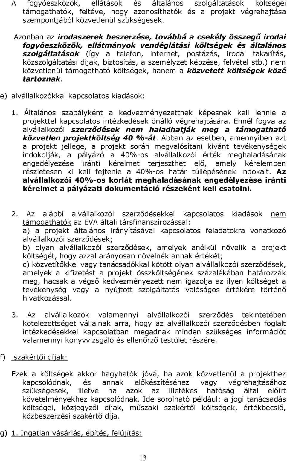 közszolgáltatási díjak, biztosítás, a személyzet képzése, felvétel stb.) nem közvetlenül támogatható költségek, hanem a közvetett költségek közé tartoznak. e) alvállalkozókkal kapcsolatos kiadások: 1.