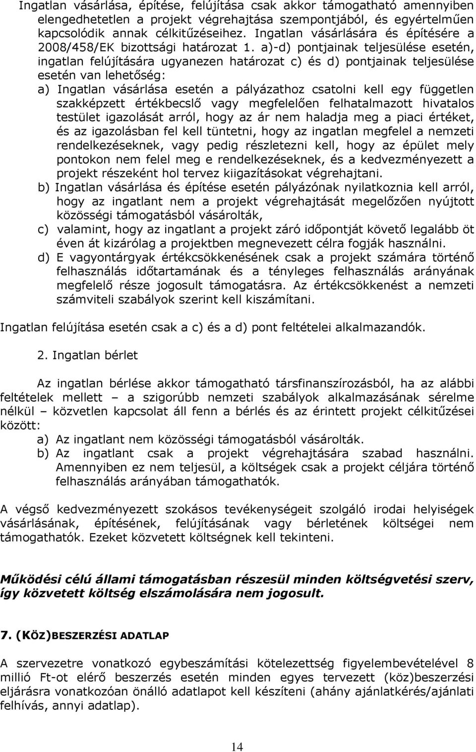 a)-d) pontjainak teljesülése esetén, ingatlan felújítására ugyanezen határozat c) és d) pontjainak teljesülése esetén van lehetőség: a) Ingatlan vásárlása esetén a pályázathoz csatolni kell egy