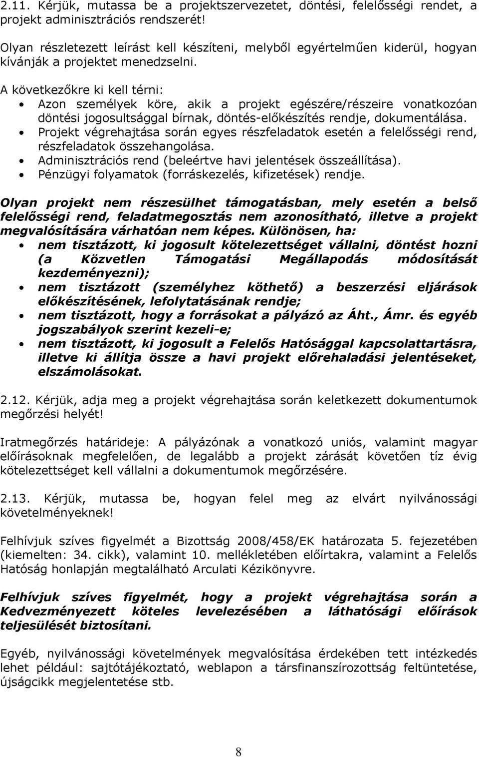 A következőkre ki kell térni: Azon személyek köre, akik a projekt egészére/részeire vonatkozóan döntési jogosultsággal bírnak, döntés-előkészítés rendje, dokumentálása.