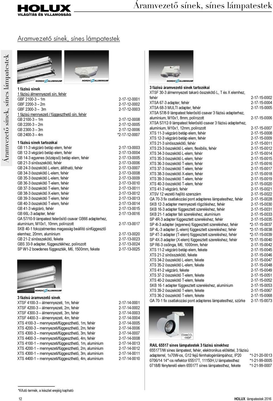 sínek tartozékai GB 11-3 végzáró betáp elem, fehér 2-17-13-0003 GB 12-3 végzáró betáp elem, fehér 2-17-13-0004 GB 14-3 egyenes (középső) betáp elem, fehér 2-17-13-0005 GB 21-3 sínösszekötő, fehér