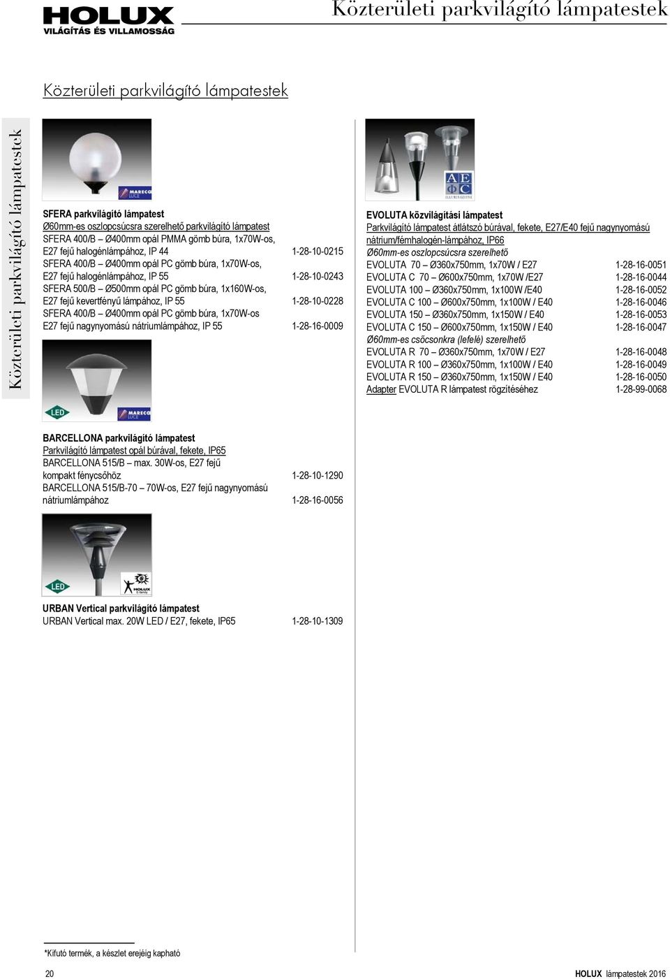 Ø500mm opál PC gömb búra, 1x160W-os, E27 fejű kevertfényű lámpához, IP 55 1-28-10-0228 SFERA 400/B Ø400mm opál PC gömb búra, 1x70W-os E27 fejű nagynyomású nátriumlámpához, IP 55 1-28-16-0009 EVOLUTA