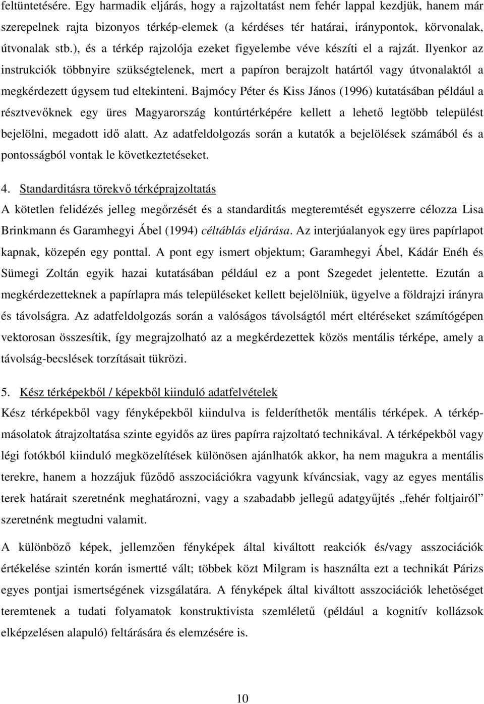 Ilyenkor az instrukciók többnyire szükségtelenek, mert a papíron berajzolt határtól vagy útvonalaktól a megkérdezett úgysem tud eltekinteni.