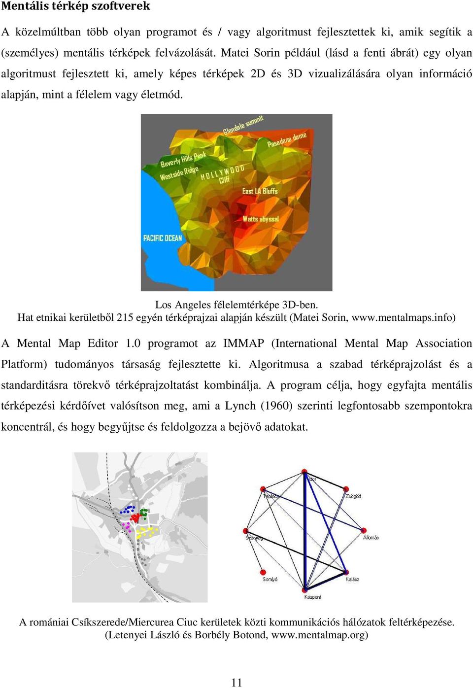 Los Angeles félelemtérképe 3D-ben. Hat etnikai kerületbıl 215 egyén térképrajzai alapján készült (Matei Sorin, www.mentalmaps.info) A Mental Map Editor 1.