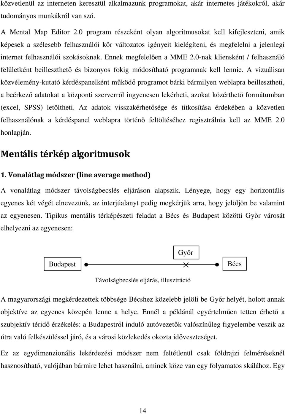 Ennek megfelelıen a MME 2.0-nak kliensként / felhasználó felületként beilleszthetı és bizonyos fokig módosítható programnak kell lennie.