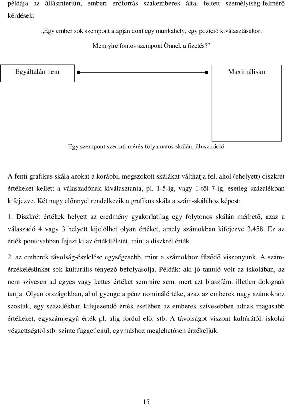 Egyáltalán nem Maximálisan Egy szempont szerinti mérés folyamatos skálán, illusztráció A fenti grafikus skála azokat a korábbi, megszokott skálákat válthatja fel, ahol (ehelyett) diszkrét értékeket