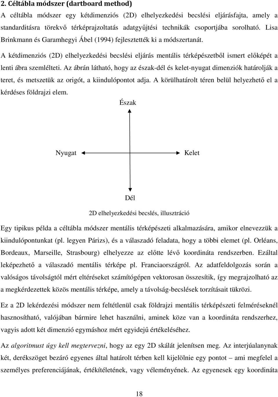 A kétdimenziós (2D) elhelyezkedési becslési eljárás mentális térképészetbıl ismert elıképét a lenti ábra szemlélteti.