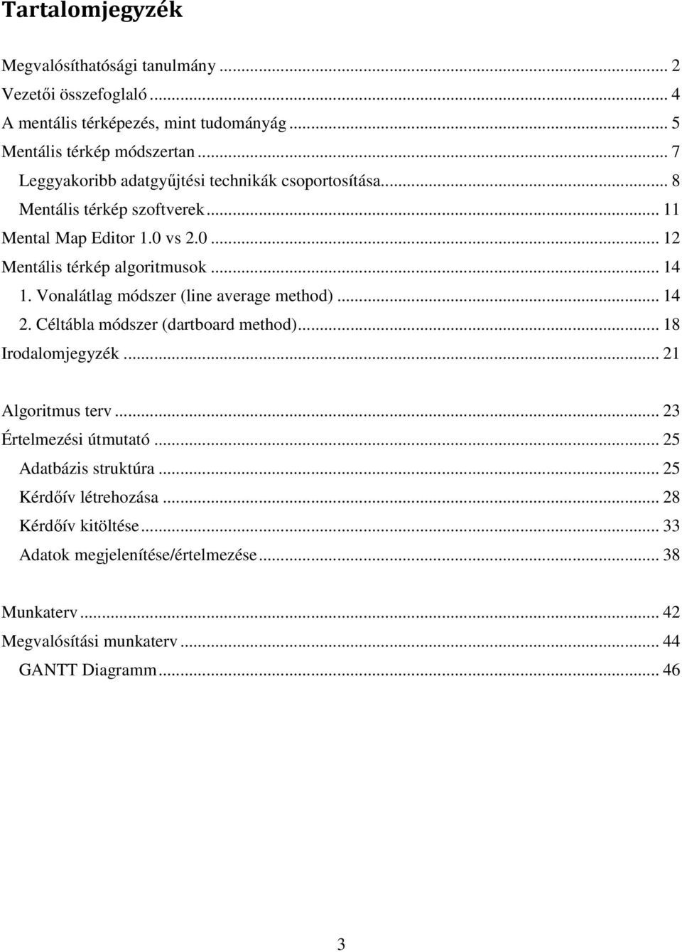 Vonalátlag módszer (line average method)... 14 2. Céltábla módszer (dartboard method)... 18 Irodalomjegyzék... 21 Algoritmus terv... 23 Értelmezési útmutató.