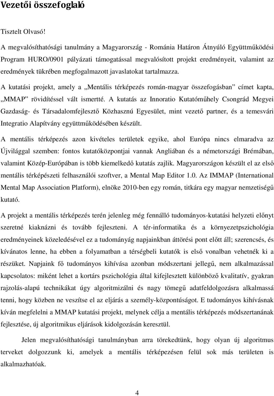 megfogalmazott javaslatokat tartalmazza. A kutatási projekt, amely a Mentális térképezés román-magyar összefogásban címet kapta, MMAP rövidítéssel vált ismertté.