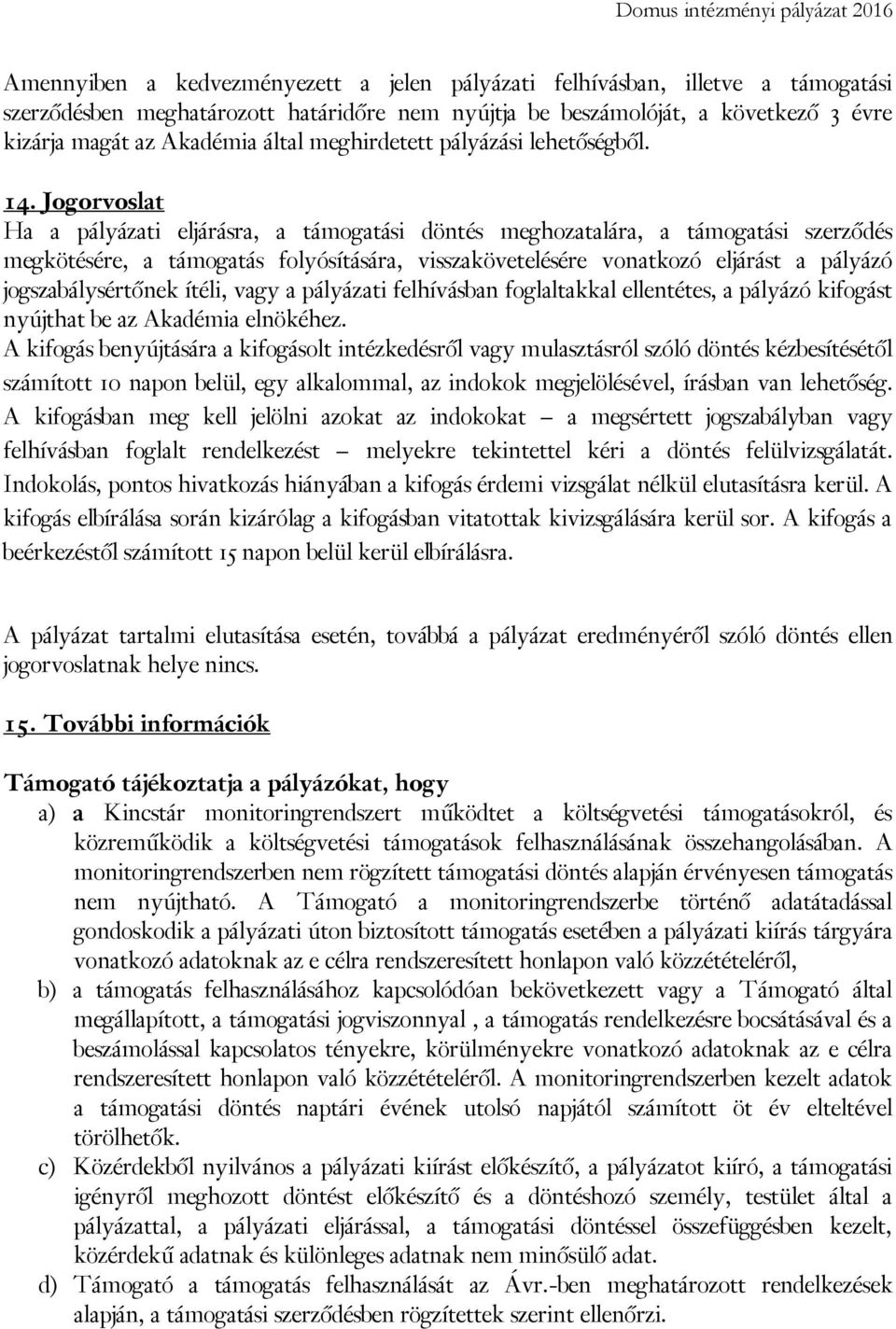 Jogorvoslat Ha a pályázati eljárásra, a támogatási döntés meghozatalára, a támogatási szerződés megkötésére, a támogatás folyósítására, visszakövetelésére vonatkozó eljárást a pályázó