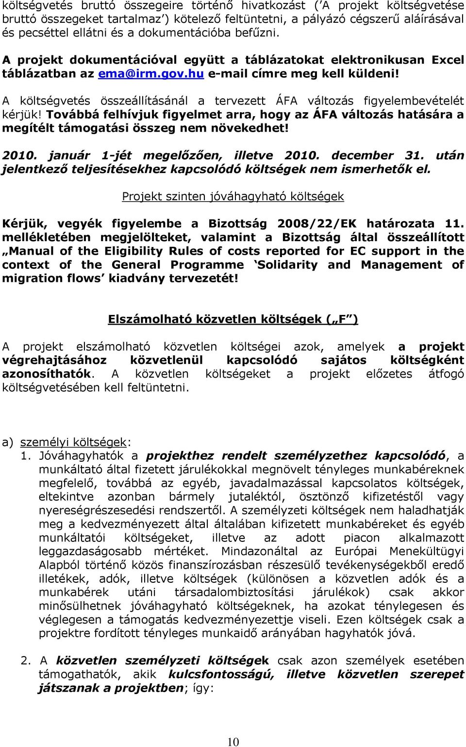 A költségvetés összeállításánál a tervezett ÁFA változás figyelembevételét kérjük! Továbbá felhívjuk figyelmet arra, hogy az ÁFA változás hatására a megítélt támogatási összeg nem növekedhet! 2010.