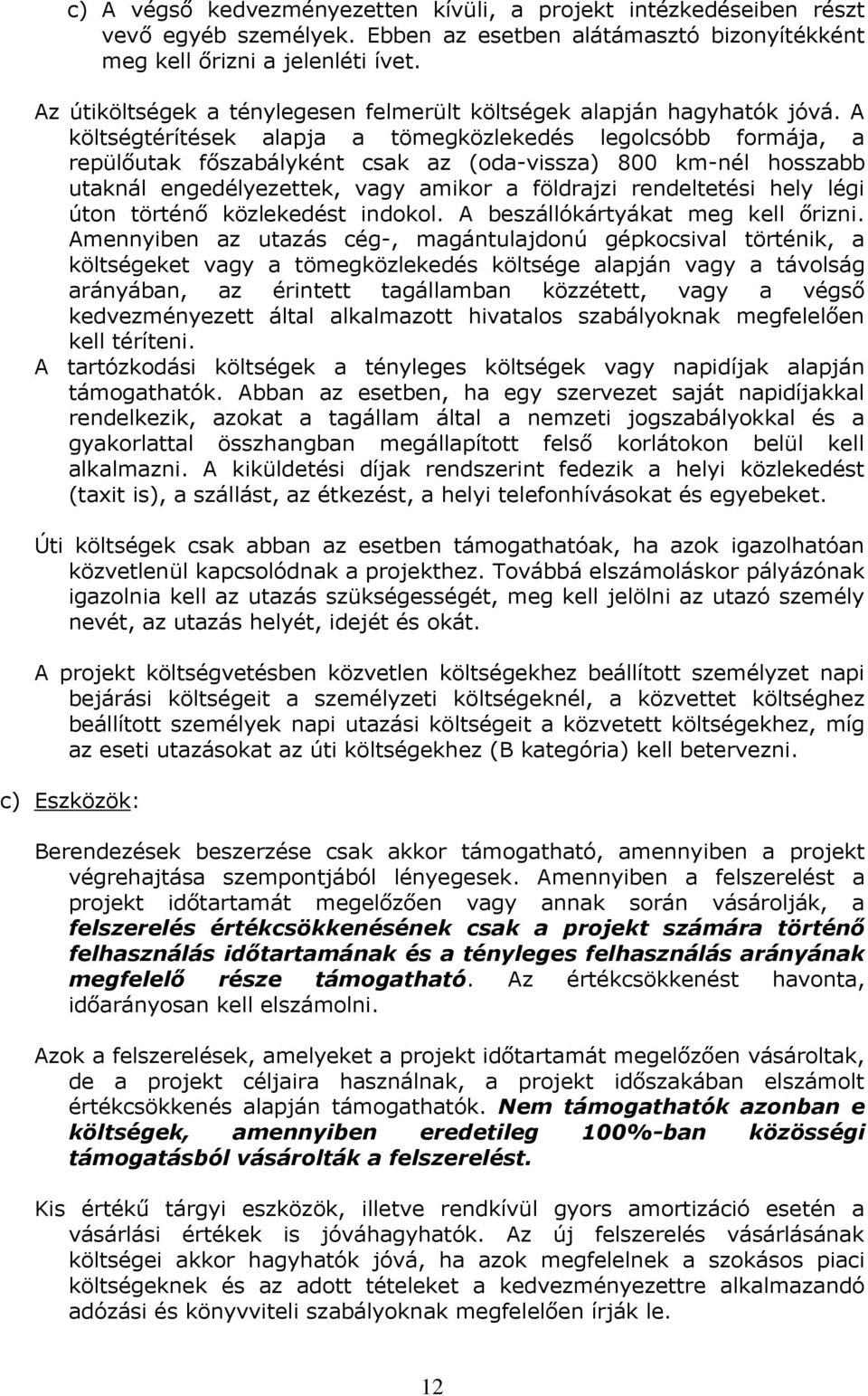 A költségtérítések alapja a tömegközlekedés legolcsóbb formája, a repülőutak főszabályként csak az (oda-vissza) 800 km-nél hosszabb utaknál engedélyezettek, vagy amikor a földrajzi rendeltetési hely