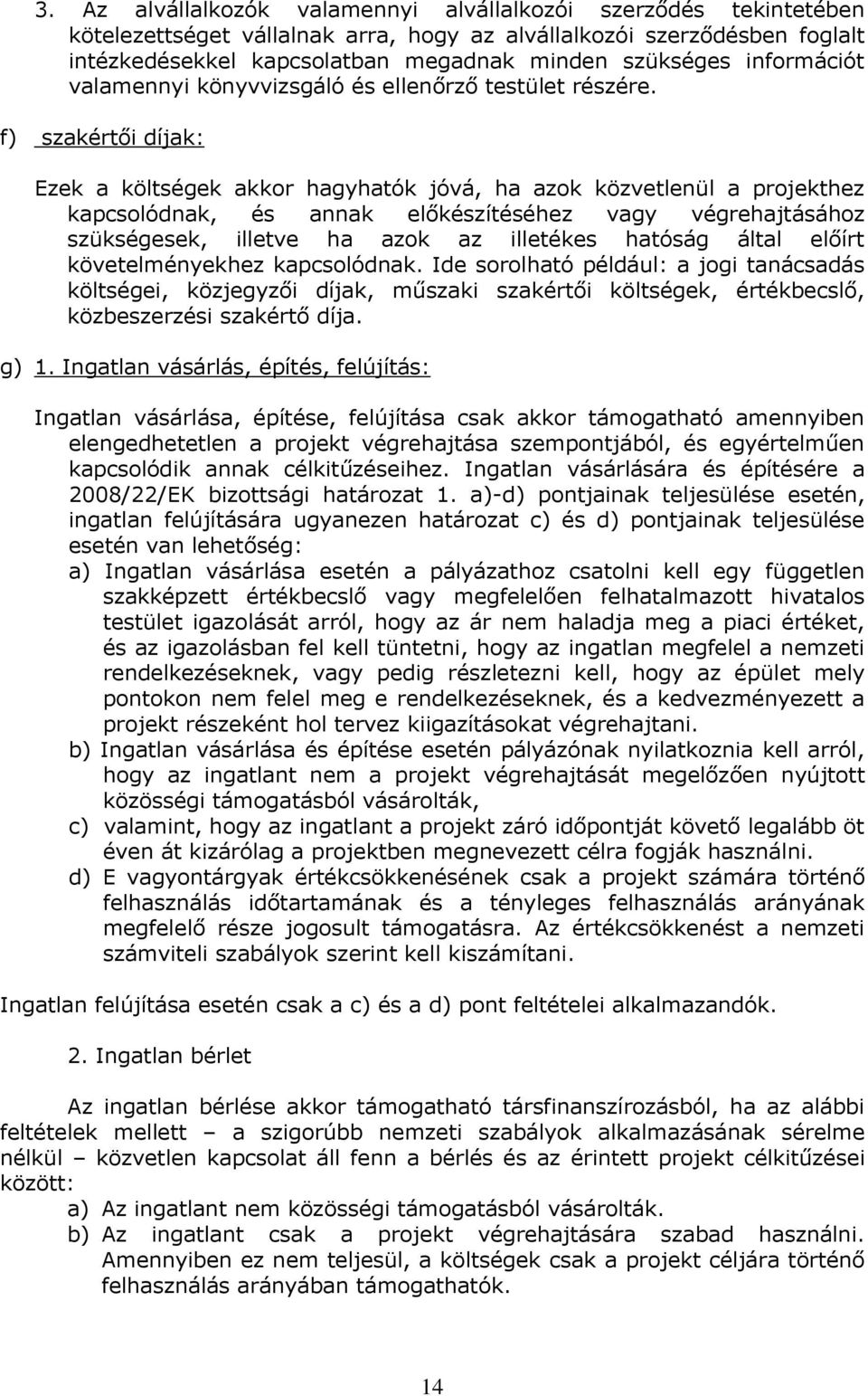 f) szakértői díjak: Ezek a költségek akkor hagyhatók jóvá, ha azok közvetlenül a projekthez kapcsolódnak, és annak előkészítéséhez vagy végrehajtásához szükségesek, illetve ha azok az illetékes