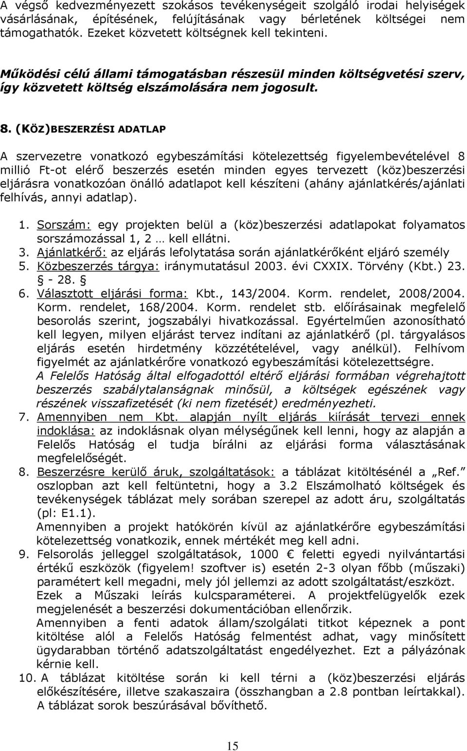 (KÖZ)BESZERZÉSI ADATLAP A szervezetre vonatkozó egybeszámítási kötelezettség figyelembevételével 8 millió Ft-ot elérő beszerzés esetén minden egyes tervezett (köz)beszerzési eljárásra vonatkozóan