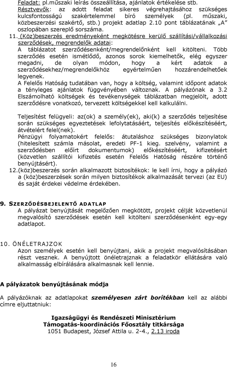 (Köz)beszerzés eredményeként megkötésre kerülő szállítási/vállalkozási szerződések, megrendelők adatai: A táblázatot szerződésenként/megrendelőnként kell kitölteni.