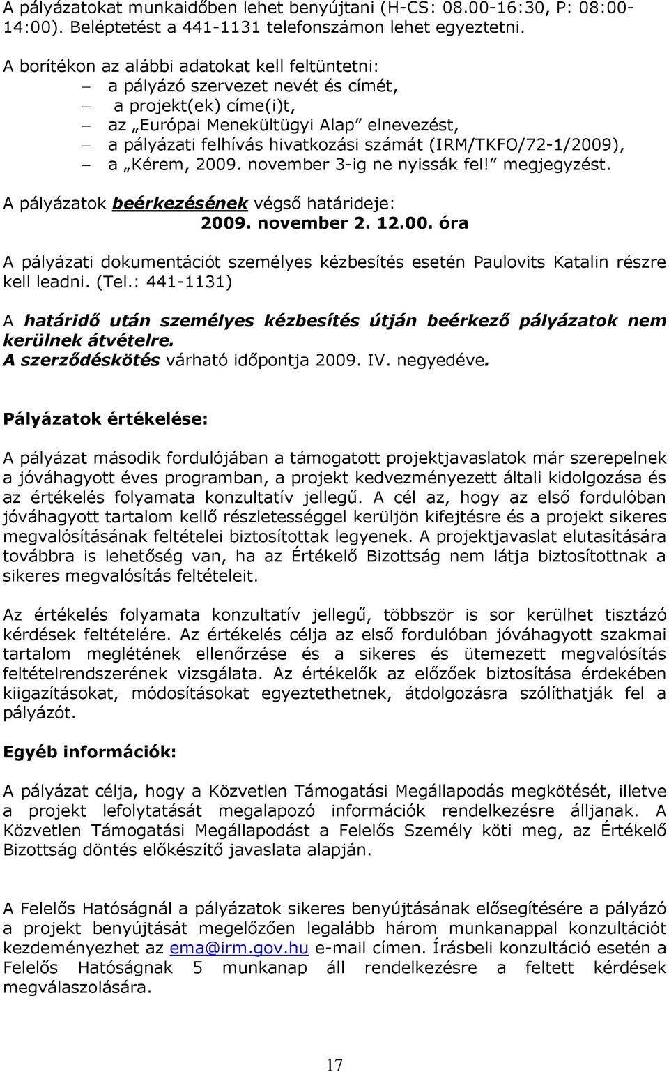 (IRM/TKFO/72-1/2009), a Kérem, 2009. november 3-ig ne nyissák fel! megjegyzést. A pályázatok beérkezésének végső határideje: 2009. november 2. 12.00. óra A pályázati dokumentációt személyes kézbesítés esetén Paulovits Katalin részre kell leadni.