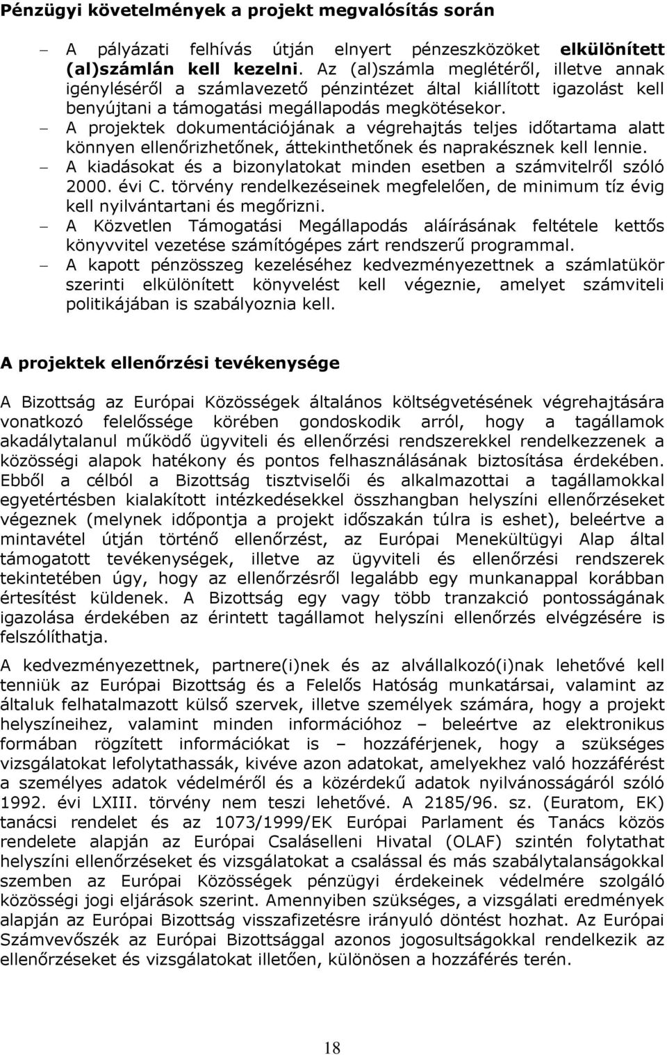 A projektek dokumentációjának a végrehajtás teljes időtartama alatt könnyen ellenőrizhetőnek, áttekinthetőnek és naprakésznek kell lennie.