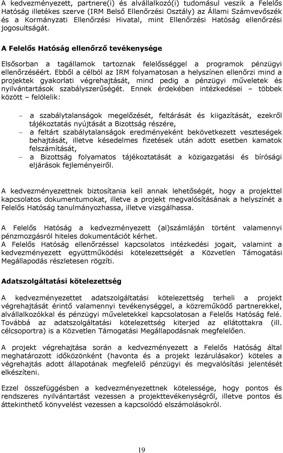 Ebből a célból az IRM folyamatosan a helyszínen ellenőrzi mind a projektek gyakorlati végrehajtását, mind pedig a pénzügyi műveletek és nyilvántartások szabályszerűségét.