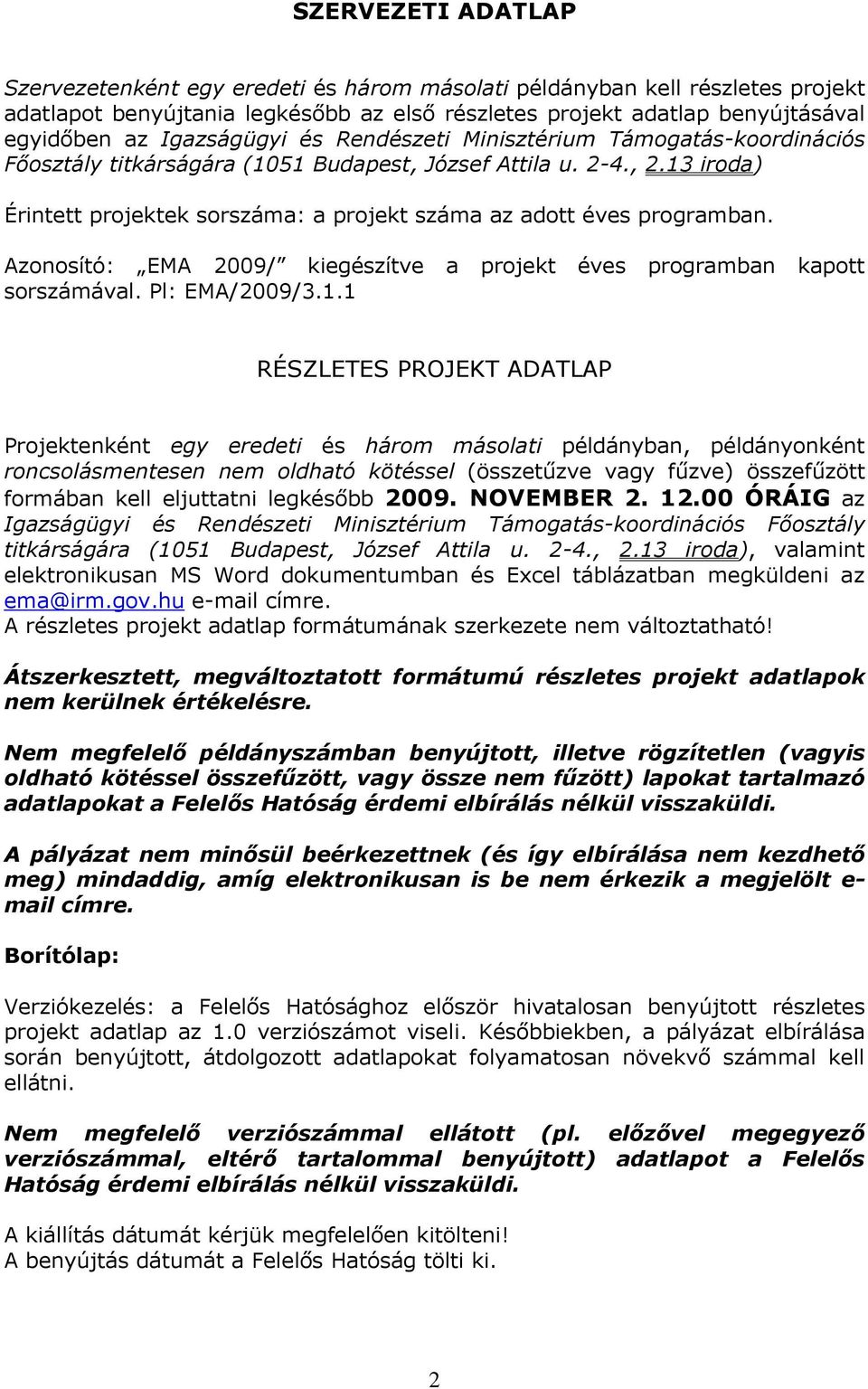 13 iroda) Érintett projektek sorszáma: a projekt száma az adott éves programban. Azonosító: EMA 2009/ kiegészítve a projekt éves programban kapott sorszámával. Pl: EMA/2009/3.1.1 RÉSZLETES PROJEKT