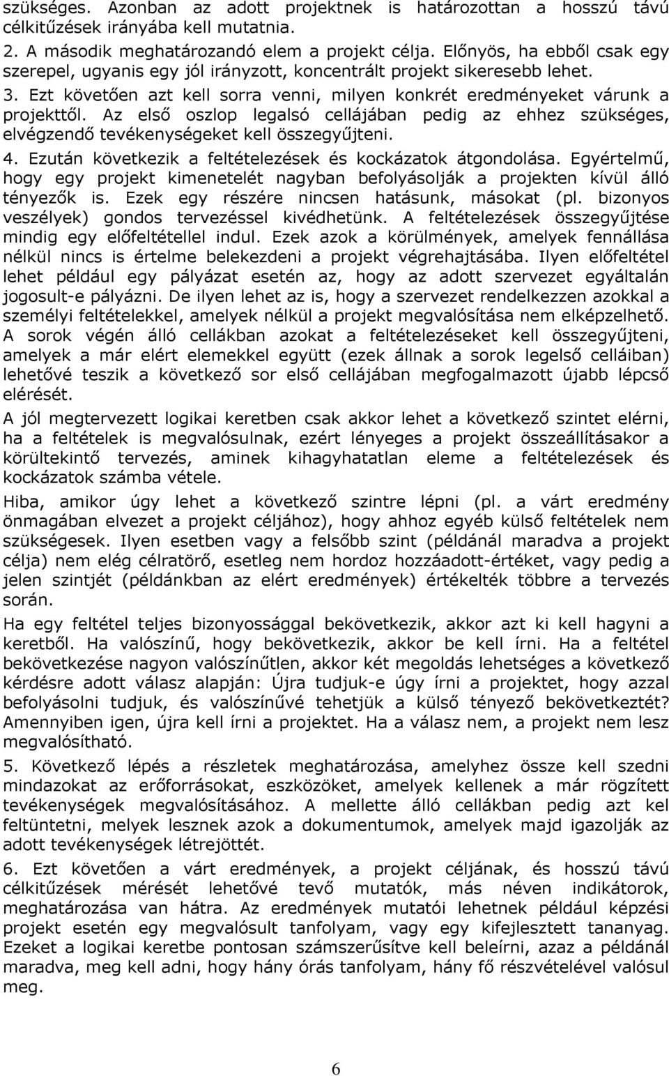 Az első oszlop legalsó cellájában pedig az ehhez szükséges, elvégzendő tevékenységeket kell összegyűjteni. 4. Ezután következik a feltételezések és kockázatok átgondolása.