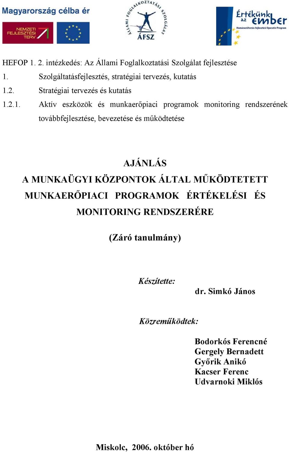 KÖZPONTOK ÁLTAL MŰKÖDTETETT MUNKAERŐPIACI PROGRAMOK ÉRTÉKELÉSI ÉS MONITORING RENDSZERÉRE (Záró tanulmány) Készítette: dr.