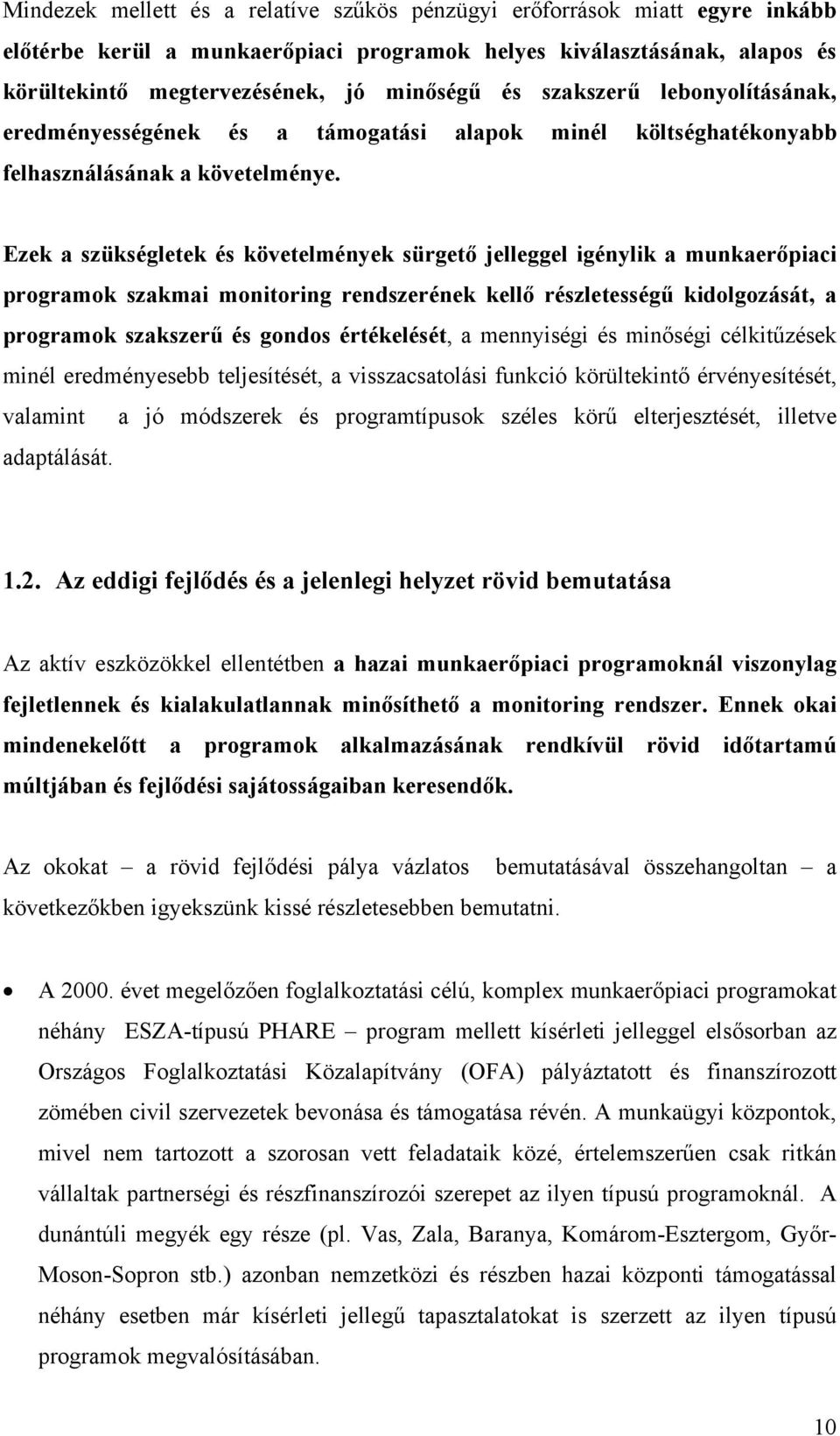 Ezek a szükségletek és követelmények sürgető jelleggel igénylik a munkaerőpiaci programok szakmai monitoring rendszerének kellő részletességű kidolgozását, a programok szakszerű és gondos