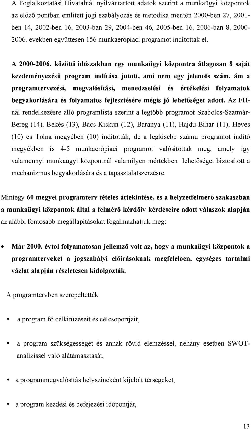 közötti időszakban egy munkaügyi központra átlagosan 8 saját kezdeményezésű program indítása jutott, ami nem egy jelentős szám, ám a programtervezési, megvalósítási, menedzselési és értékelési