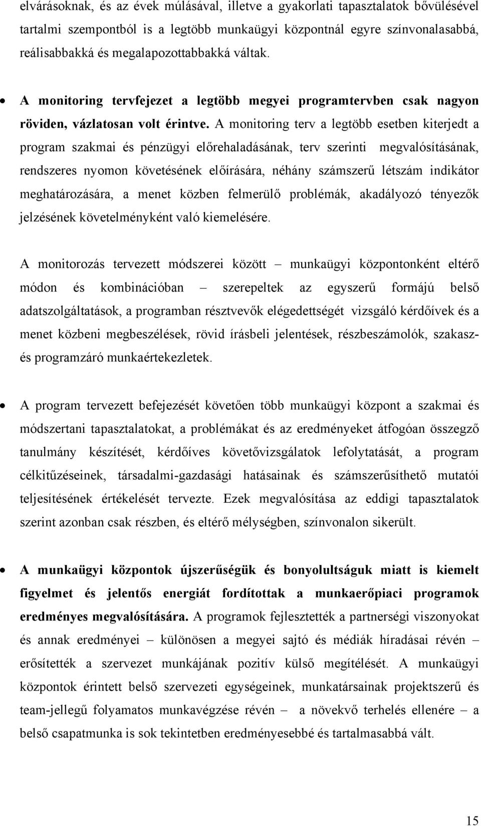 A monitoring terv a legtöbb esetben kiterjedt a program szakmai és pénzügyi előrehaladásának, terv szerinti megvalósításának, rendszeres nyomon követésének előírására, néhány számszerű létszám