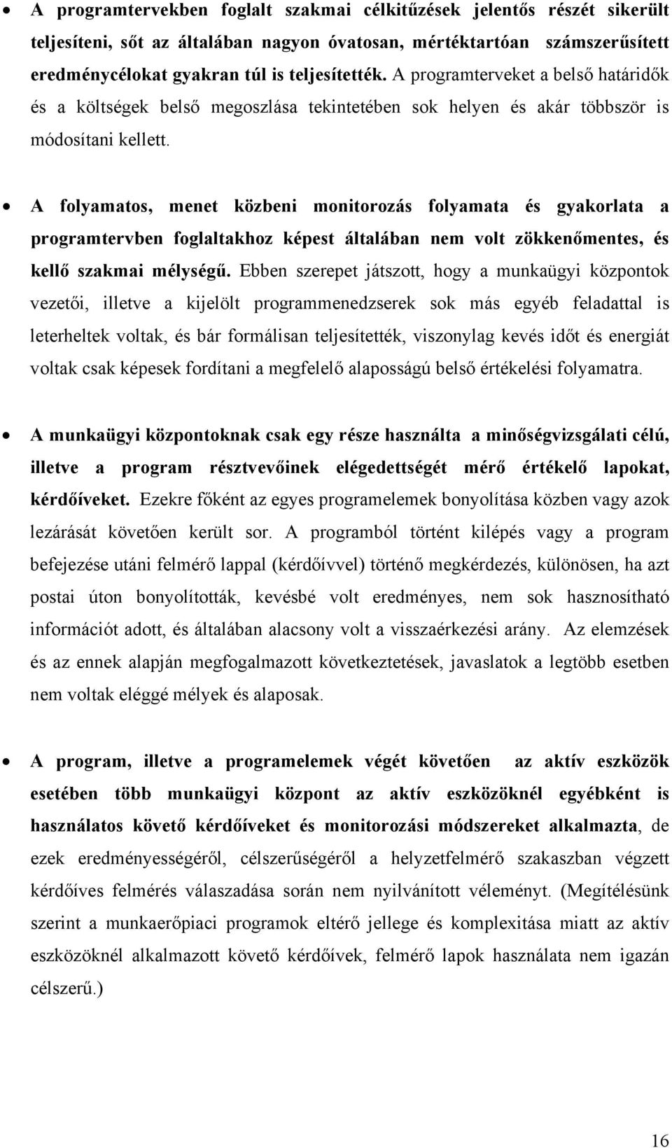 A folyamatos, menet közbeni monitorozás folyamata és gyakorlata a programtervben foglaltakhoz képest általában nem volt zökkenőmentes, és kellő szakmai mélységű.