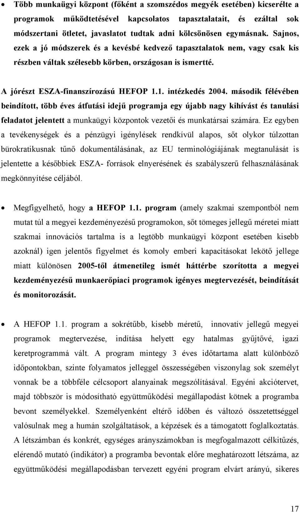 1. intézkedés 2004. második félévében beindított, több éves átfutási idejű programja egy újabb nagy kihívást és tanulási feladatot jelentett a munkaügyi központok vezetői és munkatársai számára.