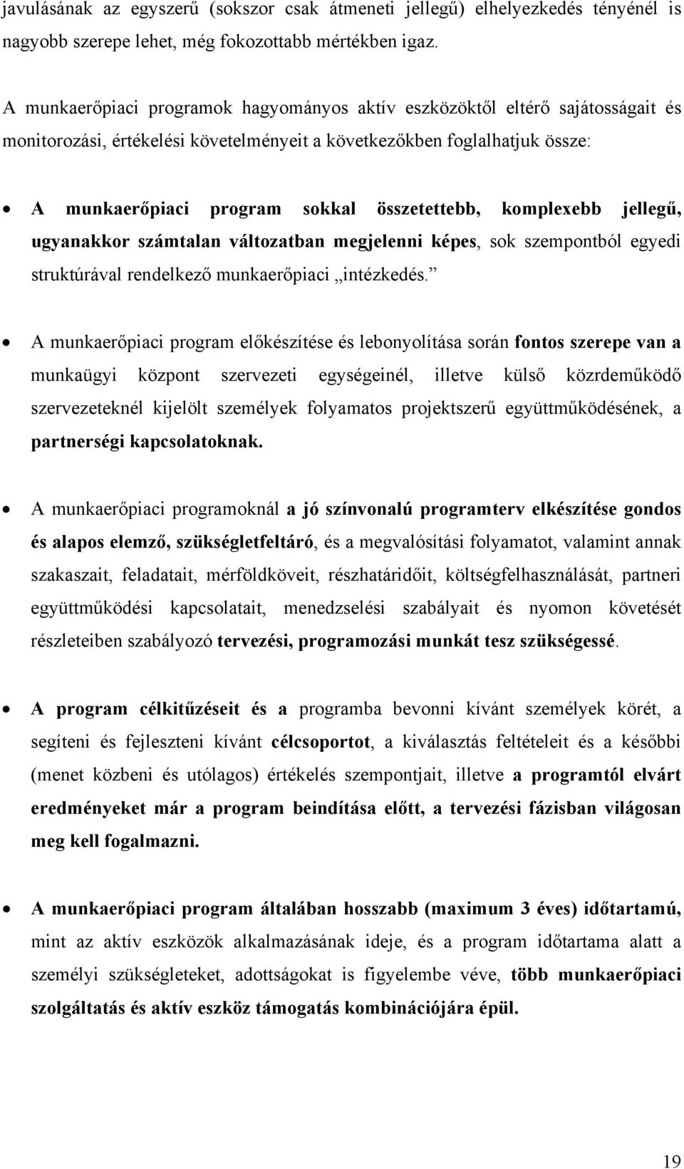 összetettebb, komplexebb jellegű, ugyanakkor számtalan változatban megjelenni képes, sok szempontból egyedi struktúrával rendelkező munkaerőpiaci intézkedés.