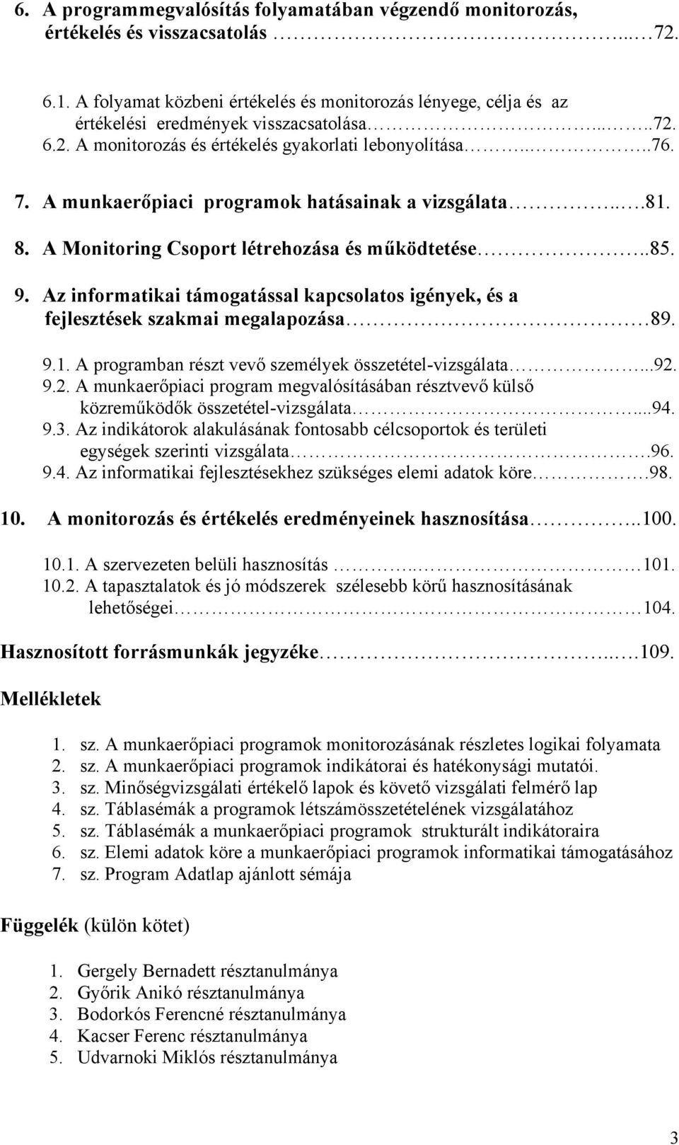 A munkaerőpiaci programok hatásainak a vizsgálata...81. 8. A Monitoring Csoport létrehozása és működtetése..85. 9.