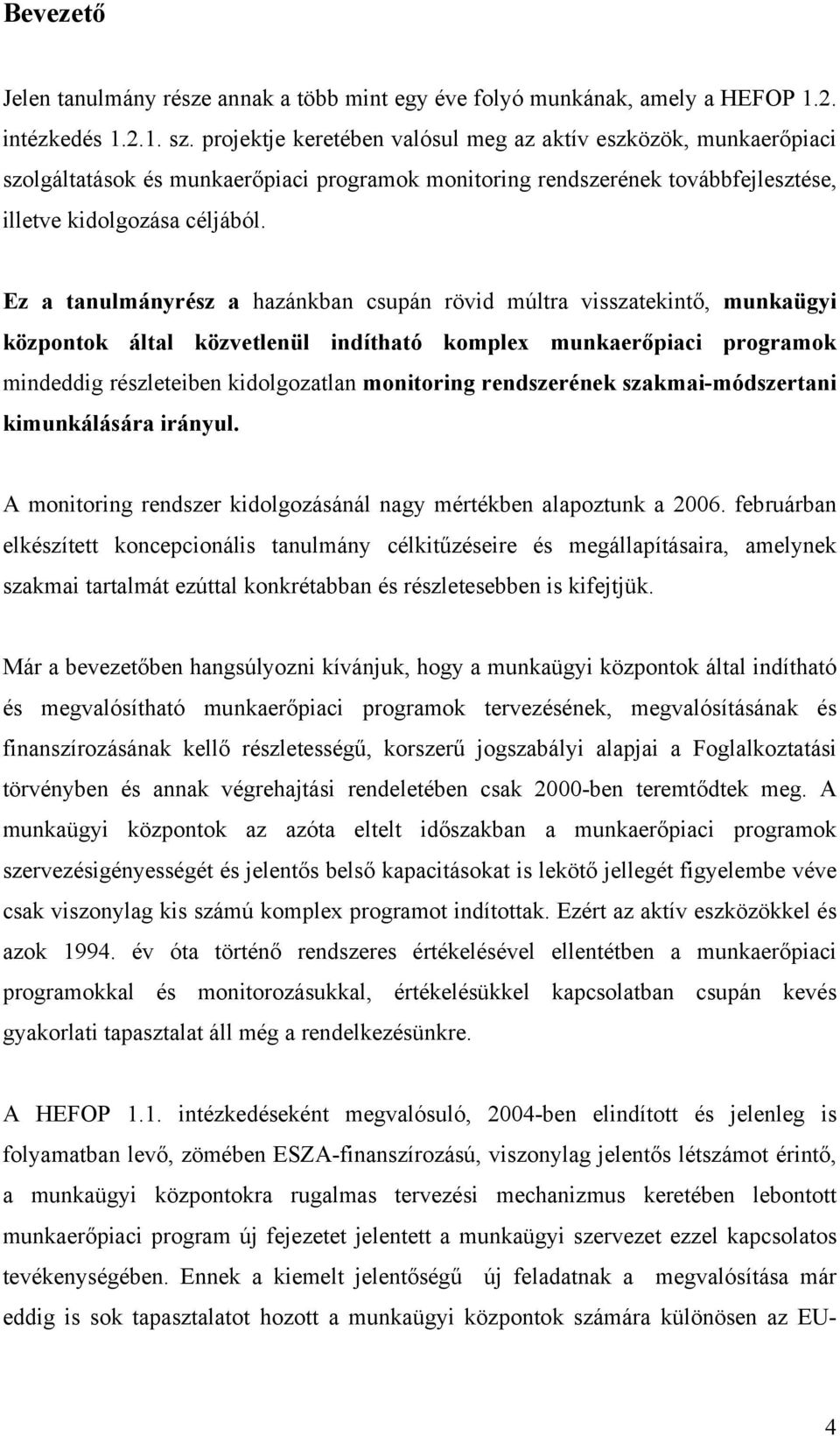 Ez a tanulmányrész a hazánkban csupán rövid múltra visszatekintő, munkaügyi központok által közvetlenül indítható komplex munkaerőpiaci programok mindeddig részleteiben kidolgozatlan monitoring