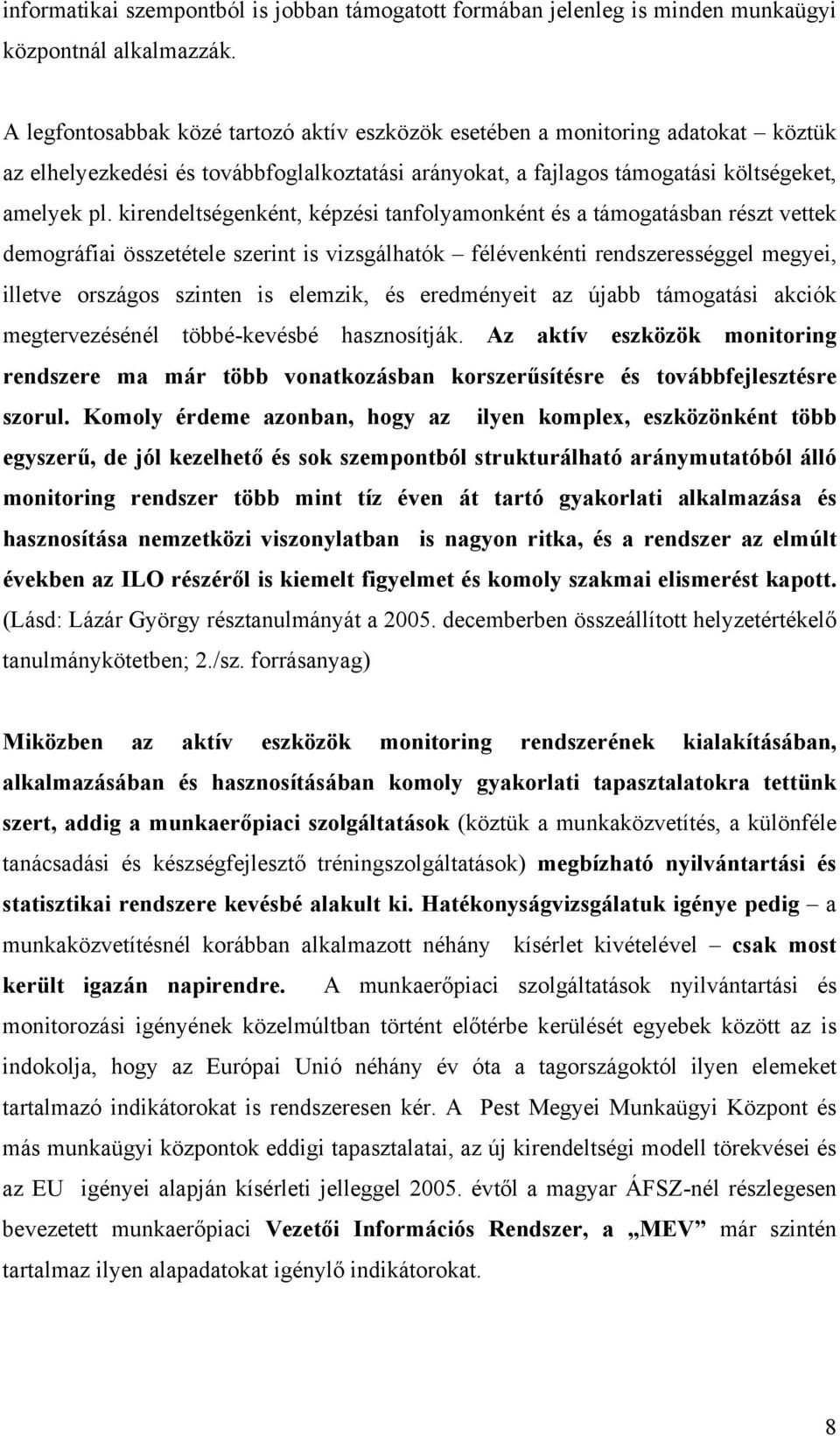 kirendeltségenként, képzési tanfolyamonként és a támogatásban részt vettek demográfiai összetétele szerint is vizsgálhatók félévenkénti rendszerességgel megyei, illetve országos szinten is elemzik,