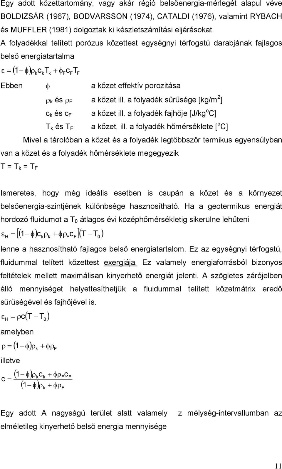 A folyadékkal telített porózus kőzettest egységnyi térfogatú darabjának fajlagos belső energiatartalma ε = ( 1 φ) ρkcktk + φfcftf Ebben φ a kőzet effektív porozitása ρ k és ρ F a kőzet ill.