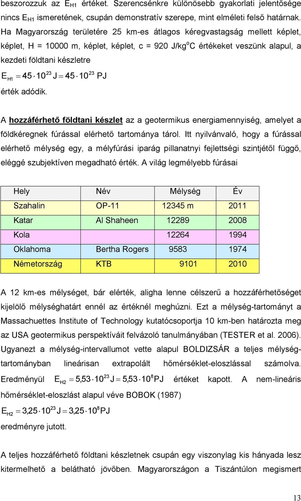 érték adódik. 23 J = 45 10 23 PJ A hozzáférhető földtani készlet az a geotermikus energiamennyiség, amelyet a földkéregnek fúrással elérhető tartománya tárol.