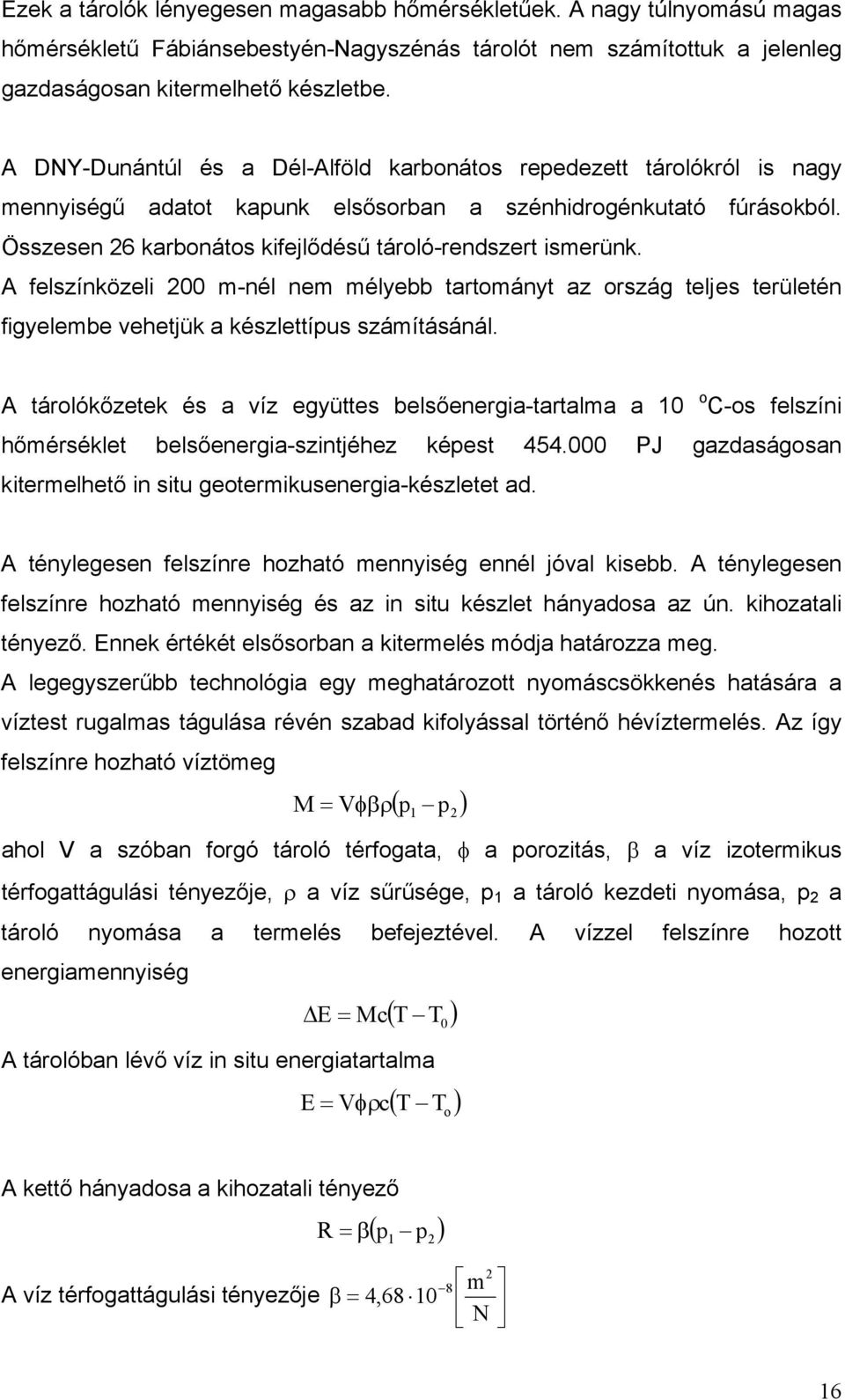 Összesen 26 karbonátos kifejlődésű tároló-rendszert ismerünk. A felszínközeli 200 m-nél nem mélyebb tartományt az ország teljes területén figyelembe vehetjük a készlettípus számításánál.