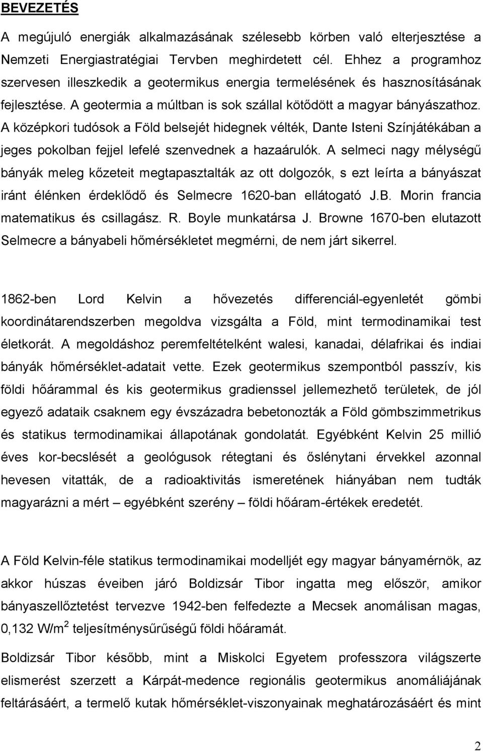 A középkori tudósok a Föld belsejét hidegnek vélték, Dante Isteni Színjátékában a jeges pokolban fejjel lefelé szenvednek a hazaárulók.