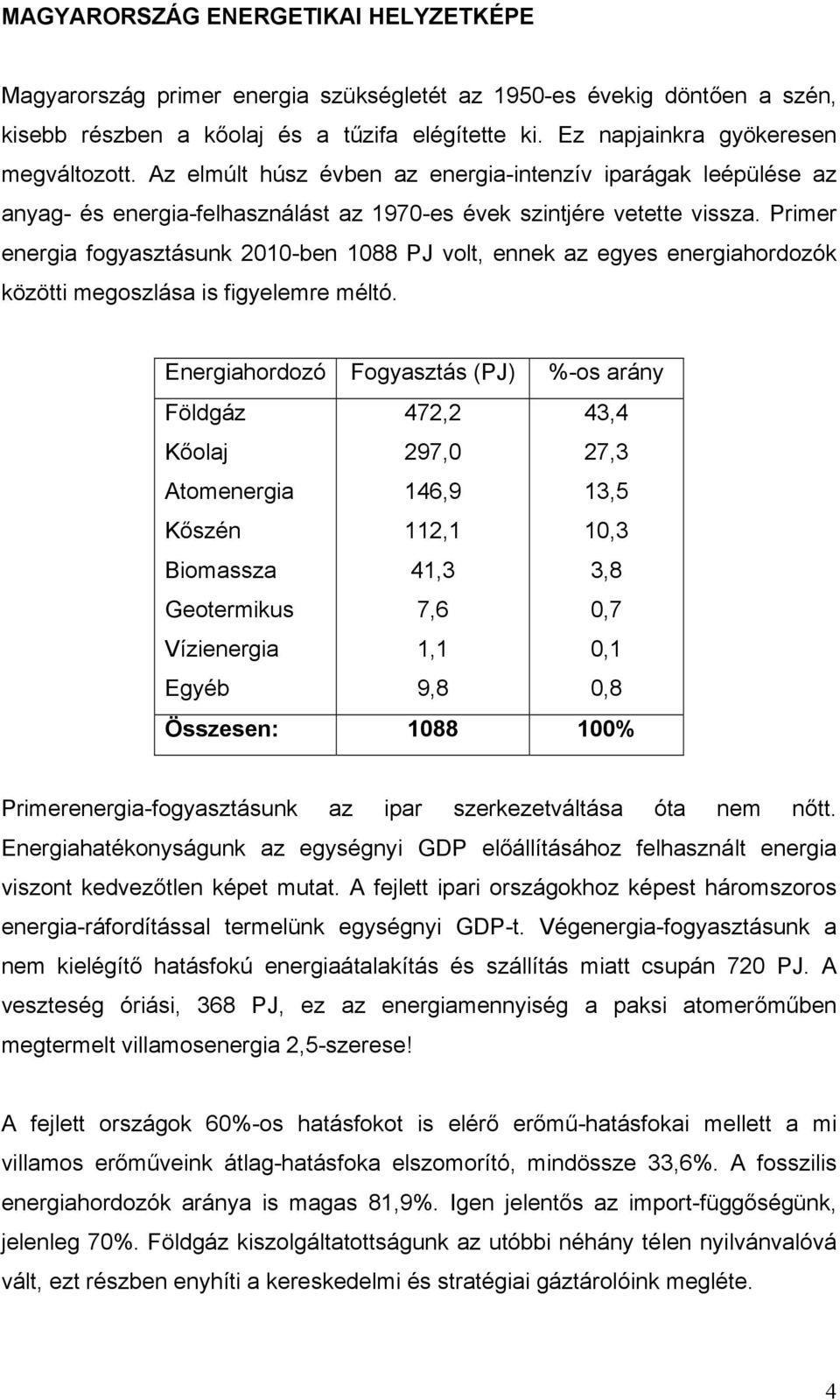 Primer energia fogyasztásunk 2010-ben 1088 PJ volt, ennek az egyes energiahordozók közötti megoszlása is figyelemre méltó.