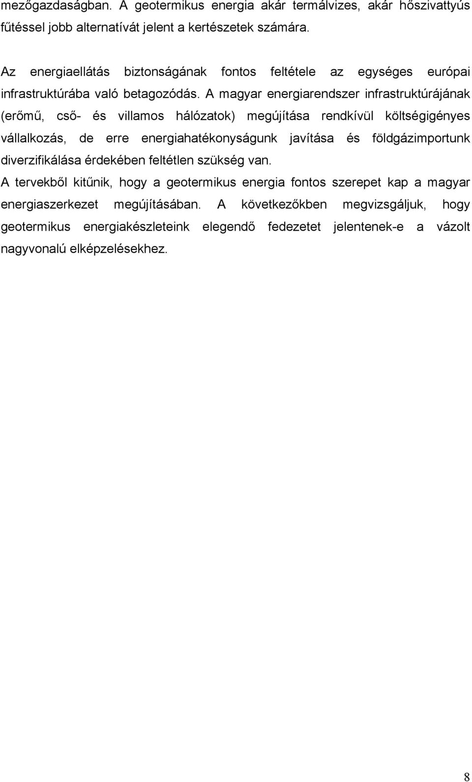 A magyar energiarendszer infrastruktúrájának (erőmű, cső- és villamos hálózatok) megújítása rendkívül költségigényes vállalkozás, de erre energiahatékonyságunk javítása és