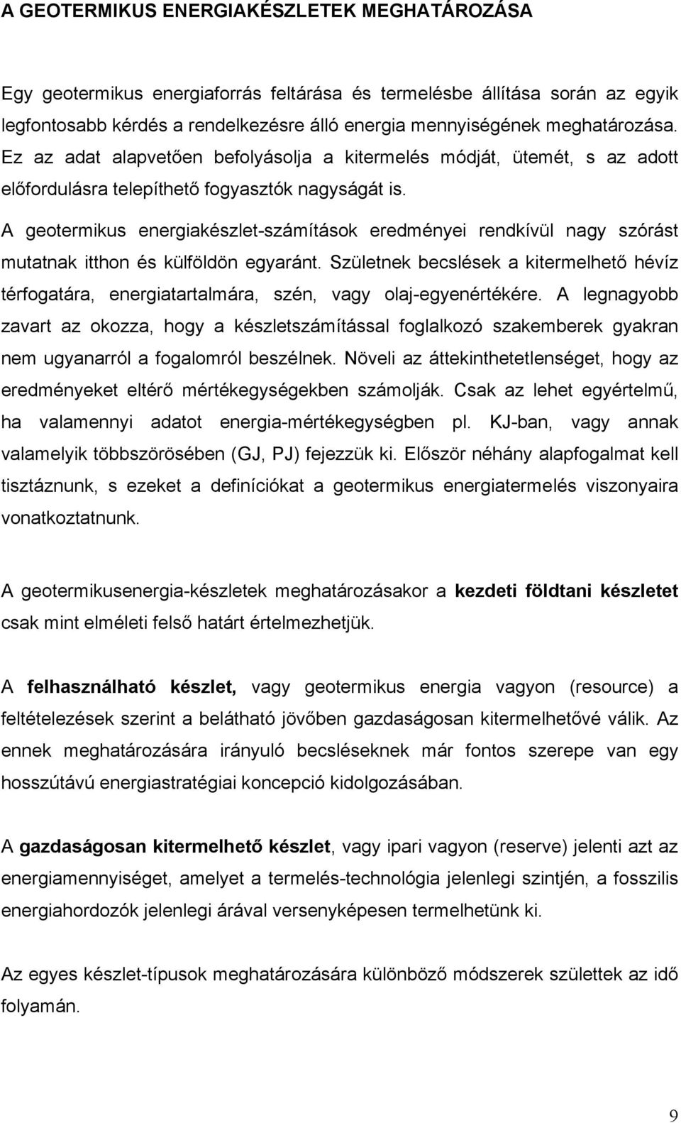 A geotermikus energiakészlet-számítások eredményei rendkívül nagy szórást mutatnak itthon és külföldön egyaránt.