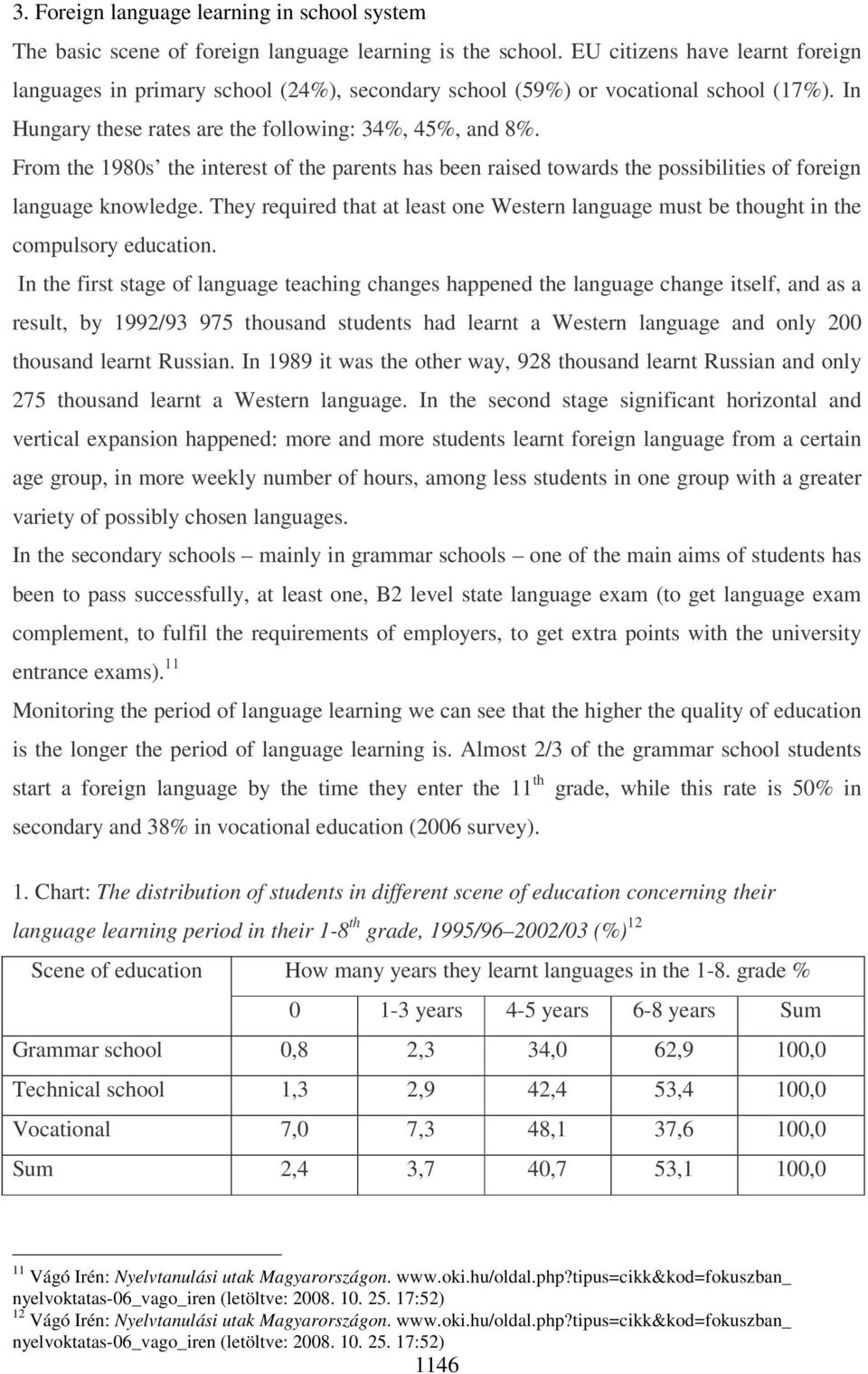 From the 1980s the interest of the parents has been raised towards the possibilities of foreign language knowledge.