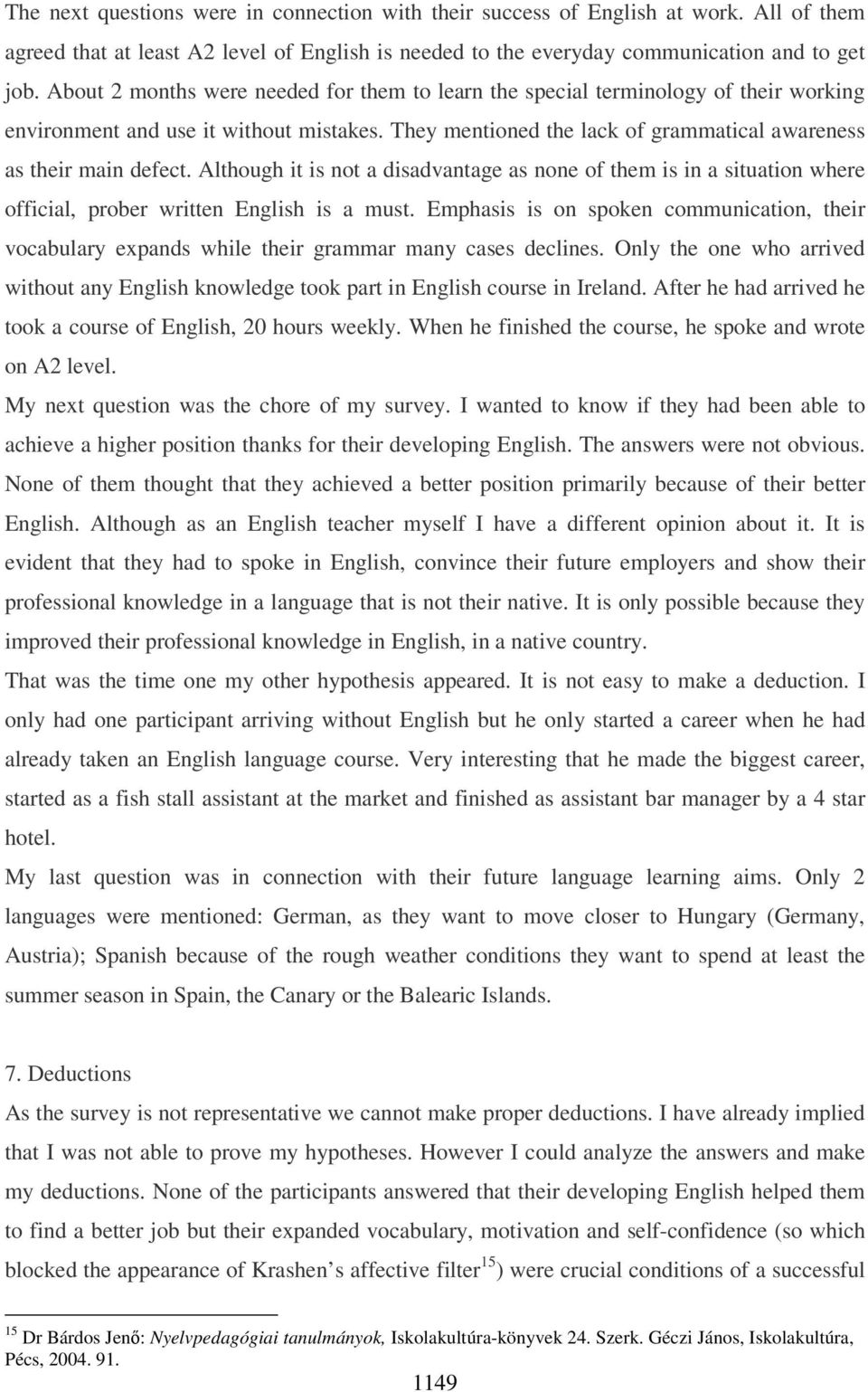 Although it is not a disadvantage as none of them is in a situation where official, prober written English is a must.