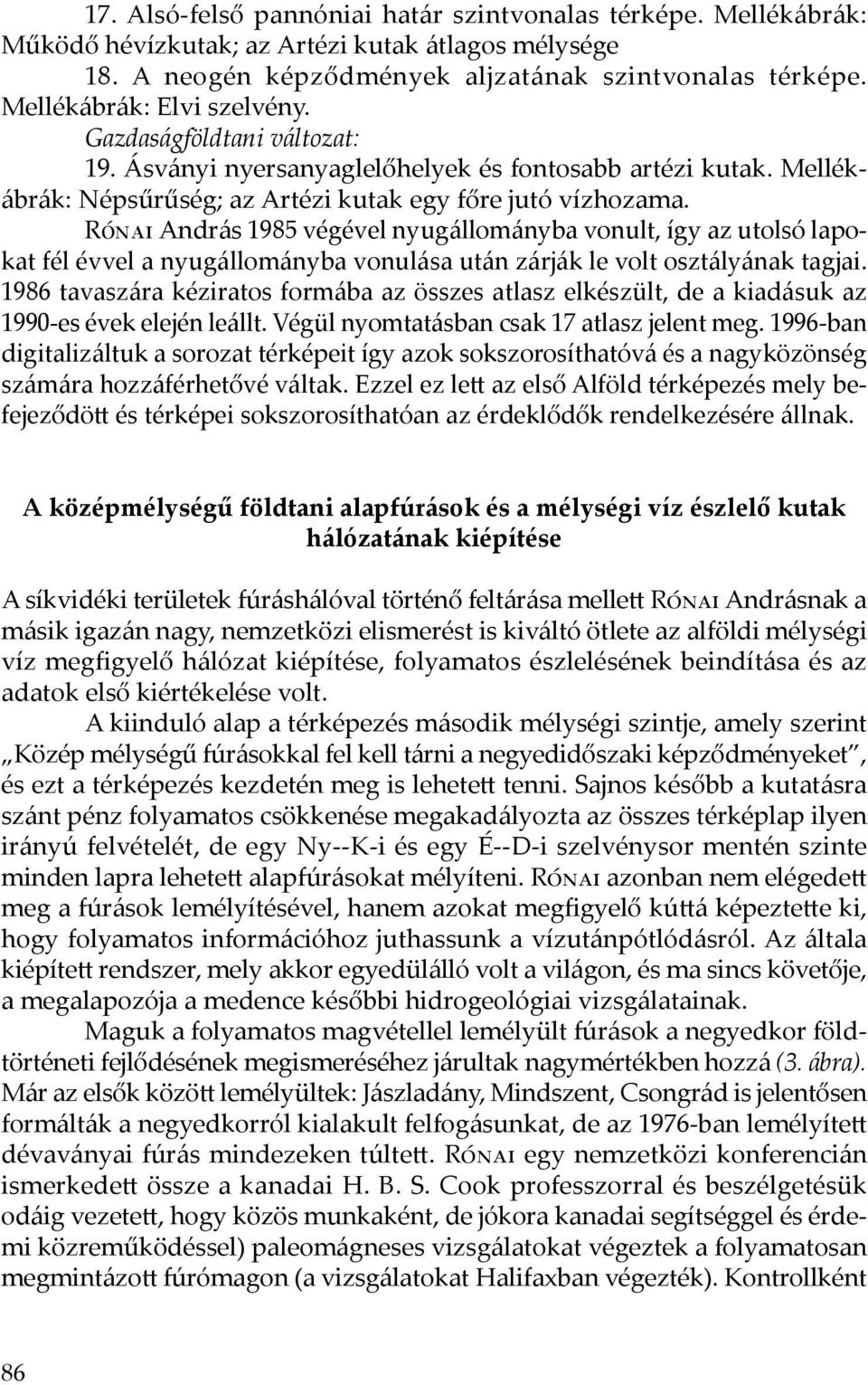 Rónai András 1985 végével nyugállományba vonult, így az utolsó lapokat fél évvel a nyugállományba vonulása után zárják le volt osztályának tagjai.